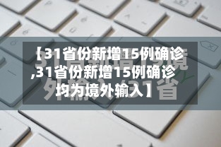 【31省份新增15例确诊,31省份新增15例确诊均为境外输入】