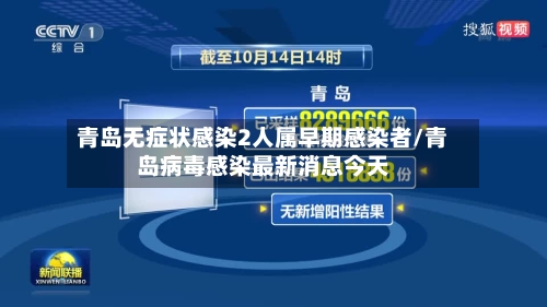 青岛无症状感染2人属早期感染者/青岛病毒感染最新消息今天-第3张图片