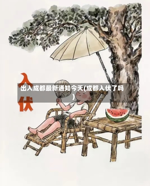 出入成都最新通知今天(成都入伏了吗)-第3张图片