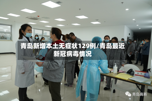 青岛新增本土无症状129例/青岛最近新冠病毒情况-第2张图片