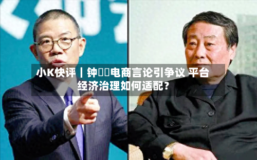 小K快评｜钟睒睒电商言论引争议 平台经济治理如何适配？