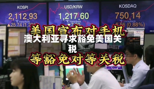澳大利亚寻求豁免美国关税