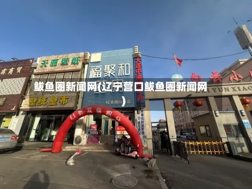 鲅鱼圈新闻网(辽宁营口鲅鱼圈新闻网)