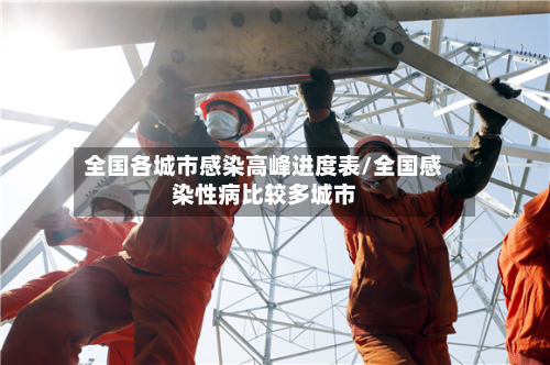 全国各城市感染高峰进度表/全国感染性病比较多城市