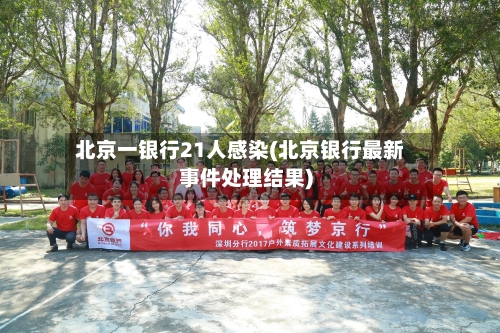 北京一银行21人感染(北京银行最新事件处理结果)