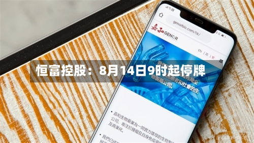 恒富控股：8月14日9时起停牌-第2张图片