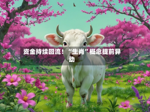 资金持续回流！“生肖”概念提前异动-第2张图片