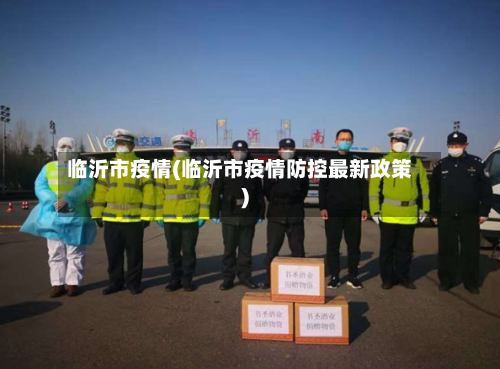 临沂市疫情(临沂市疫情防控最新政策)