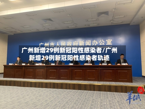 广州新增29例新冠阳性感染者/广州新增29例新冠阳性感染者轨迹