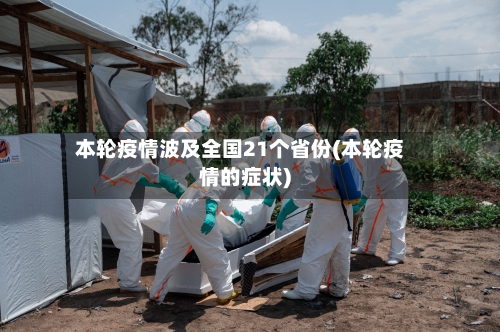 本轮疫情波及全国21个省份(本轮疫情的症状)
