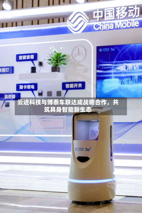 云迹科技与博泰车联达成战略合作，共筑具身智能新生态-第2张图片