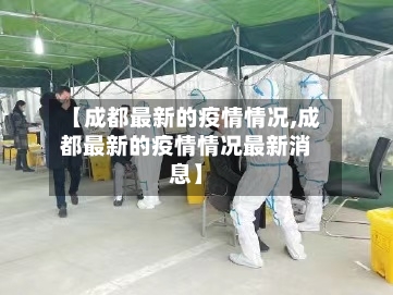 【成都最新的疫情情况,成都最新的疫情情况最新消息】-第2张图片