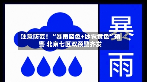 注意防范！“暴雨蓝色+冰雹黄色”预警 北京七区双预警齐发-第2张图片