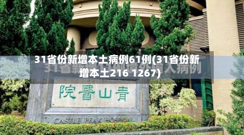 31省份新增本土病例61例(31省份新增本土216 1267)-第3张图片