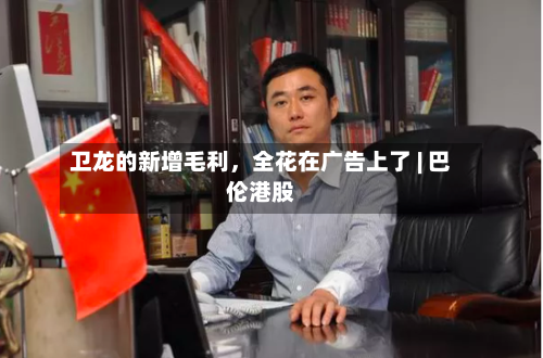 卫龙的新增毛利，全花在广告上了 | 巴伦港股