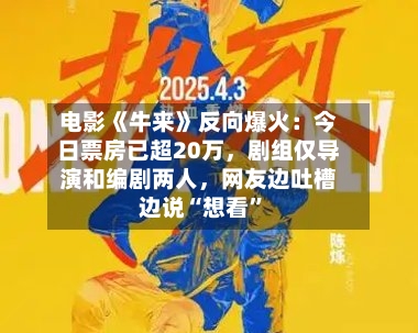 电影《牛来》反向爆火：今日票房已超20万，剧组仅导演和编剧两人，网友边吐槽边说“想看”