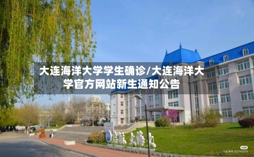 大连海洋大学学生确诊/大连海洋大学官方网站新生通知公告-第2张图片
