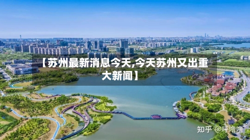 【苏州最新消息今天,今天苏州又出重大新闻】-第2张图片