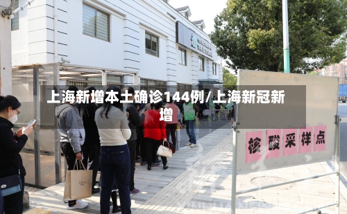 上海新增本土确诊144例/上海新冠新增-第2张图片