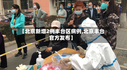【北京新增2例丰台区病例,北京丰台官方发布】