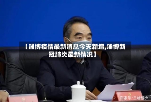 【淄博疫情最新消息今天新增,淄博新冠肺炎最新情况】