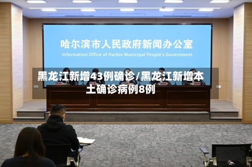 黑龙江新增43例确诊/黑龙江新增本土确诊病例8例