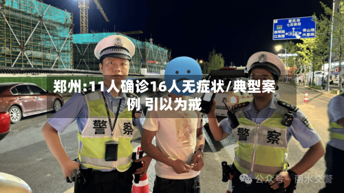郑州:11人确诊16人无症状/典型案例 引以为戒-第2张图片