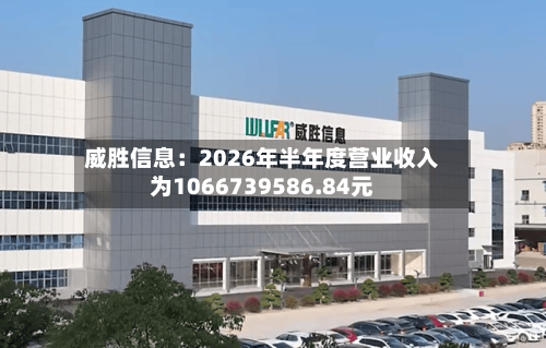 威胜信息：2026年半年度营业收入为1066739586.84元