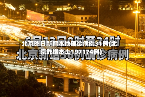 北京昨日新增本地确诊病例31例(北京昨增本土197174例)
