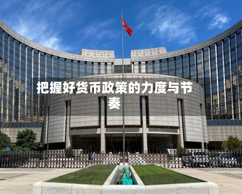 把握好货币政策的力度与节奏