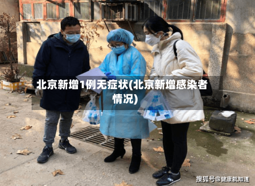 北京新增1例无症状(北京新增感染者情况)