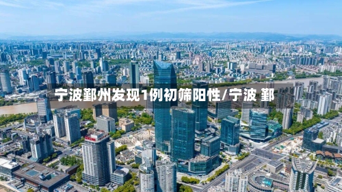 宁波鄞州发现1例初筛阳性/宁波 鄞-第2张图片