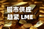 铜市供应趋紧 LME铜现货升水创2021年以来比较高
-第2张图片