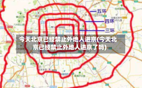 今天北京已经禁止外地人进京(今天北京已经禁止外地人进京了吗)