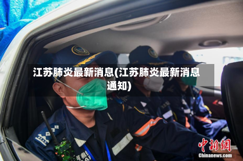 江苏肺炎最新消息(江苏肺炎最新消息通知)