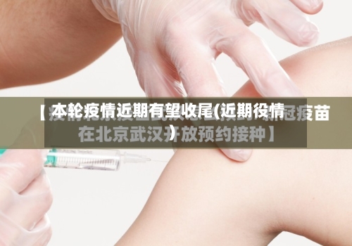 本轮疫情近期有望收尾(近期役情)-第3张图片