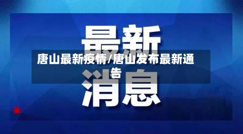 唐山最新疫情/唐山发布最新通告-第2张图片