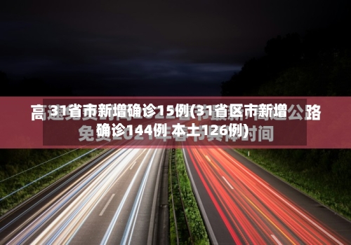 31省市新增确诊15例(31省区市新增确诊144例 本土126例)-第3张图片