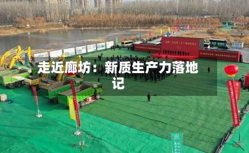 走近廊坊:新质生产力落地记-第2张图片