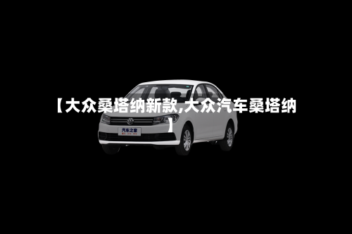 【大众桑塔纳新款,大众汽车桑塔纳】