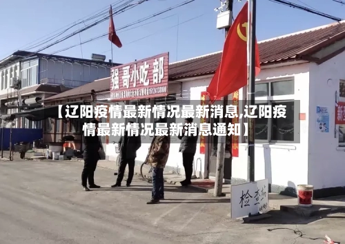 【辽阳疫情最新情况最新消息,辽阳疫情最新情况最新消息通知】-第3张图片