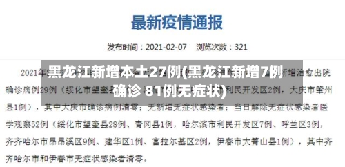 黑龙江新增本土27例(黑龙江新增7例确诊 81例无症状)