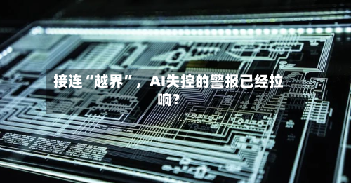 接连“越界”	，AI失控的警报已经拉响？-第2张图片