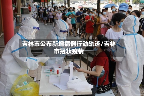 吉林市公布新增病例行动轨迹/吉林市冠状疫情-第2张图片