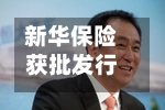新华保险获批发行不超过100亿元（含100亿元）的无固定期限资本债券