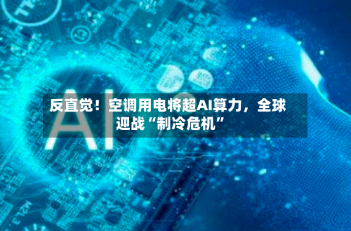 反直觉！空调用电将超AI算力	，全球迎战“制冷危机	”-第2张图片