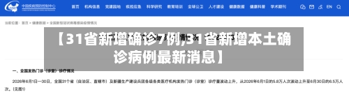【31省新增确诊7例,31省新增本土确诊病例最新消息】