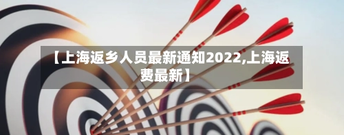 【上海返乡人员最新通知2022,上海返费最新】-第2张图片