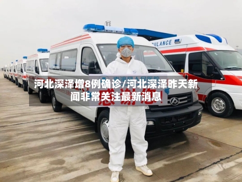 河北深泽增8例确诊/河北深泽昨天新闻非常关注最新消息-第2张图片