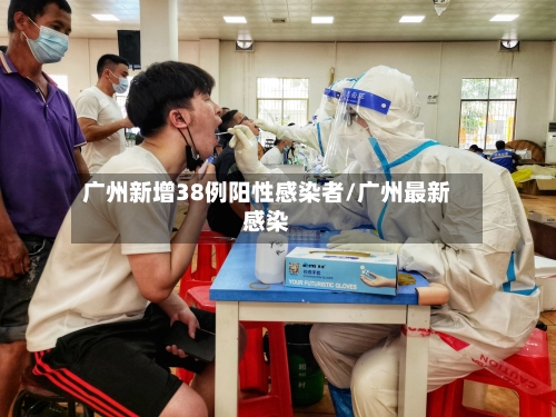 广州新增38例阳性感染者/广州最新感染